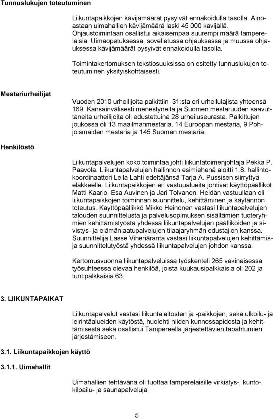 Toimintakertomuksen tekstiosuuksissa on esitetty tunnuslukujen toteutuminen yksityiskohtaisesti. Mestariurheilijat Vuoden 2010 urheilijoita palkittiin 31:sta eri urheilulajista yhteensä 169.