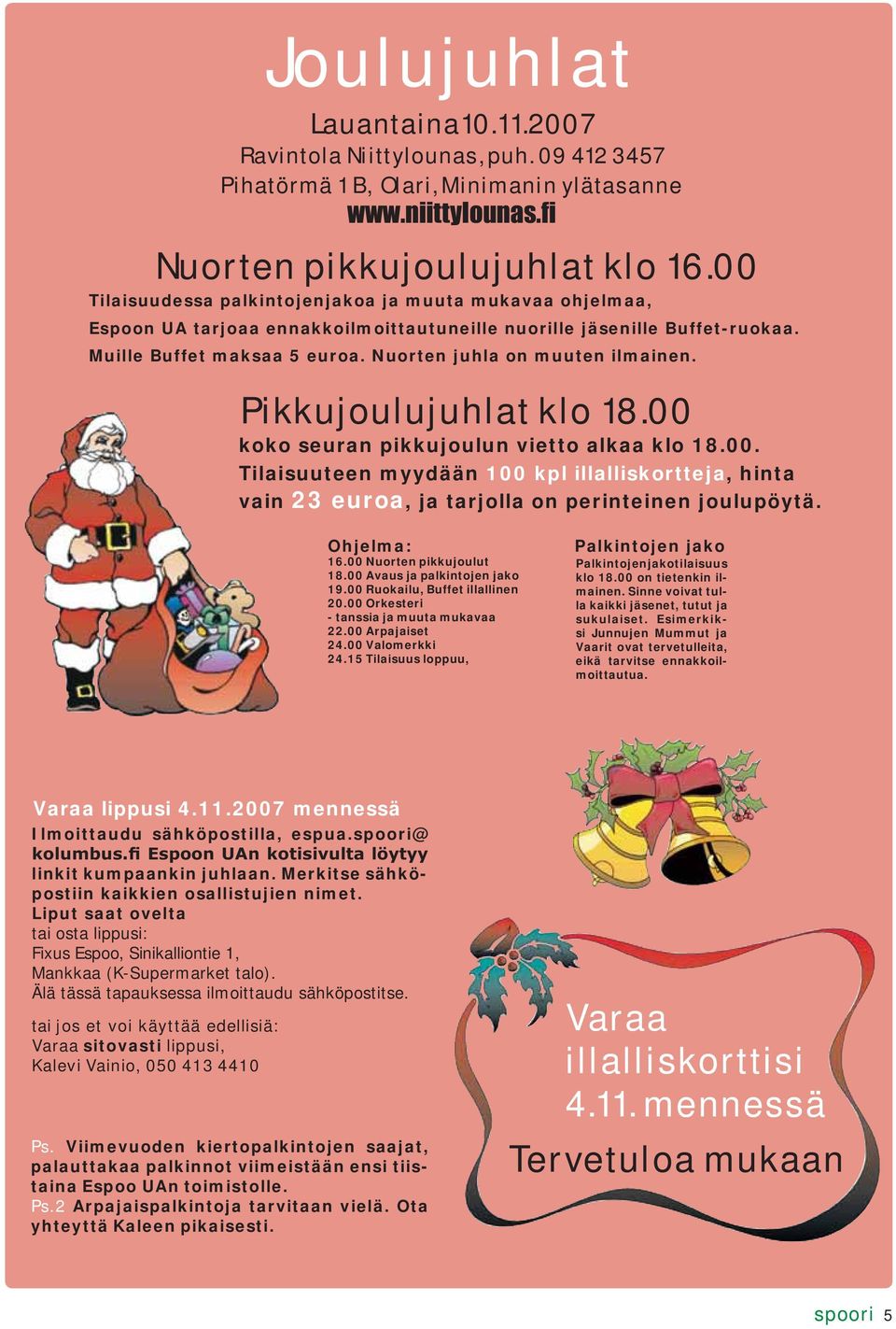 Nuorten juhla on muuten ilmainen. Pikkujoulujuhlat klo 18.00 1967-2007 koko seuran pikkujoulun vietto alkaa klo 18.00. Tilaisuuteen myydään 100 kpl illalliskortteja, hinta vain 23 euroa, ja tarjolla on perinteinen joulupöytä.