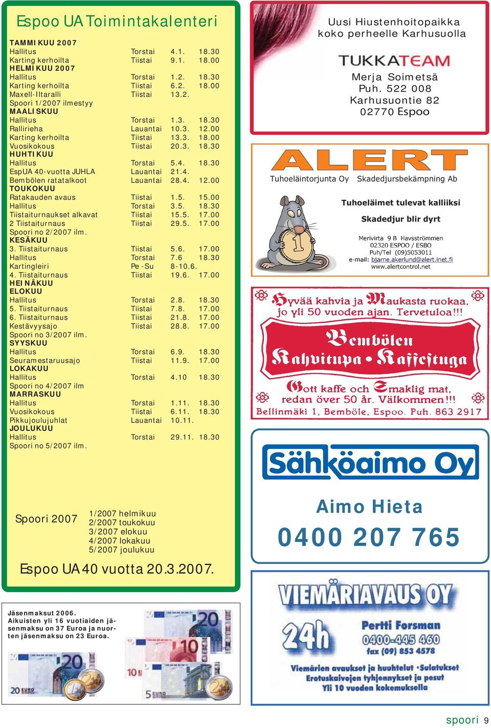 4. Bembölen ratatalkoot Lauantai 28.4. 12.00 TOUKOKUU Ratakauden avaus Tiistai 1.5. 15.00 Hallitus Torstai 3.5. 18.30 Tiistaiturnaukset alkavat Tiistai 15.5. 17.00 2 Tiistaiturnaus Tiistai 29.5. 17.00 Spoori no 2/2007 ilm.