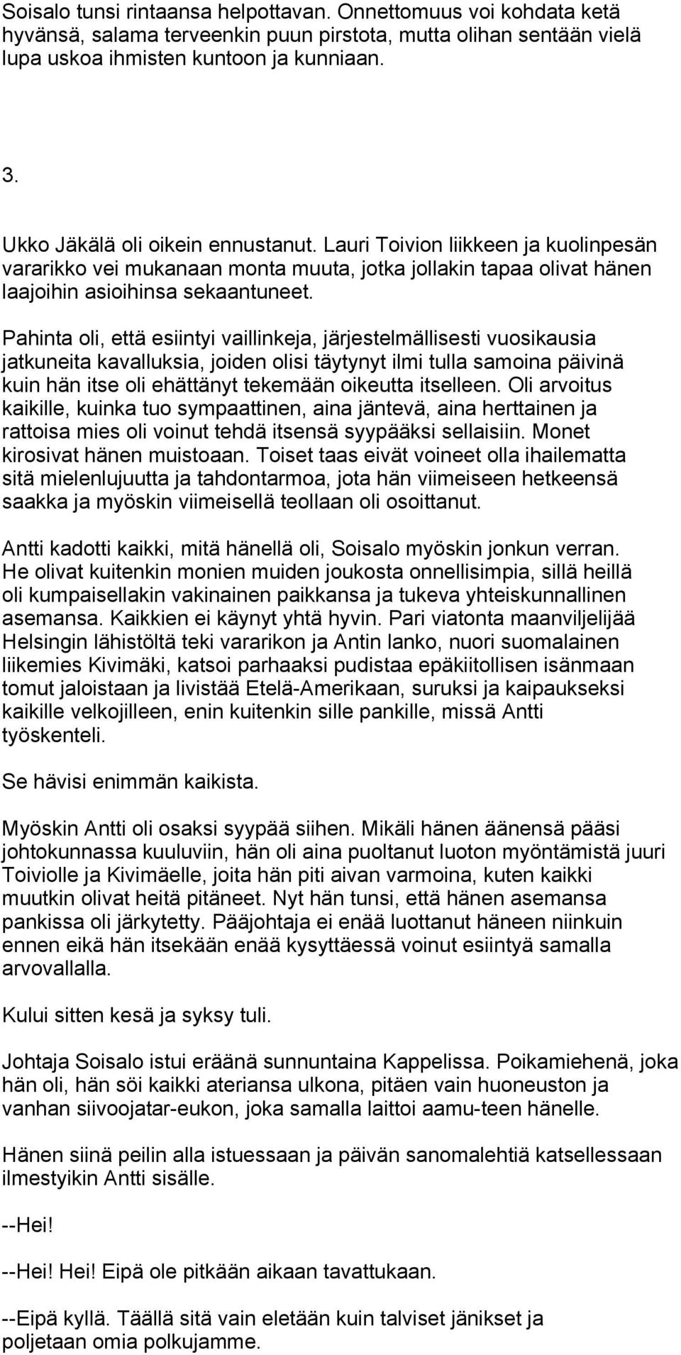 Pahinta oli, että esiintyi vaillinkeja, järjestelmällisesti vuosikausia jatkuneita kavalluksia, joiden olisi täytynyt ilmi tulla samoina päivinä kuin hän itse oli ehättänyt tekemään oikeutta