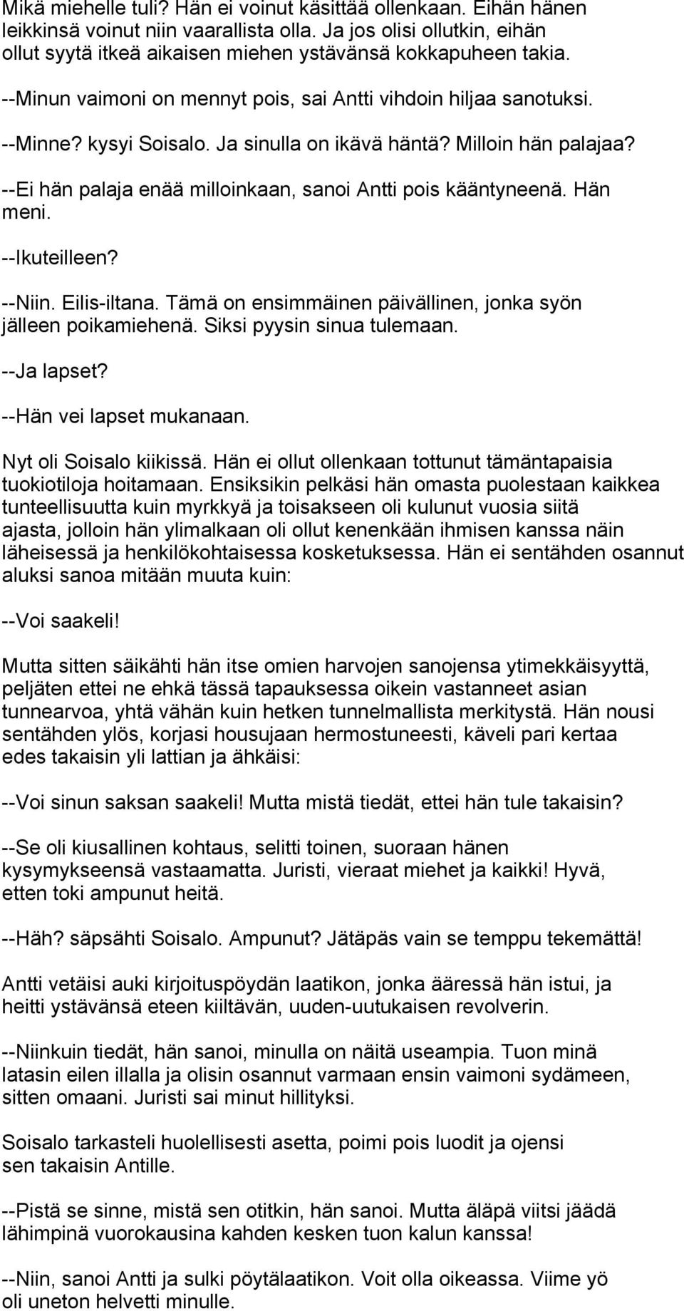 --Ei hän palaja enää milloinkaan, sanoi Antti pois kääntyneenä. Hän meni. --Ikuteilleen? --Niin. Eilis-iltana. Tämä on ensimmäinen päivällinen, jonka syön jälleen poikamiehenä.