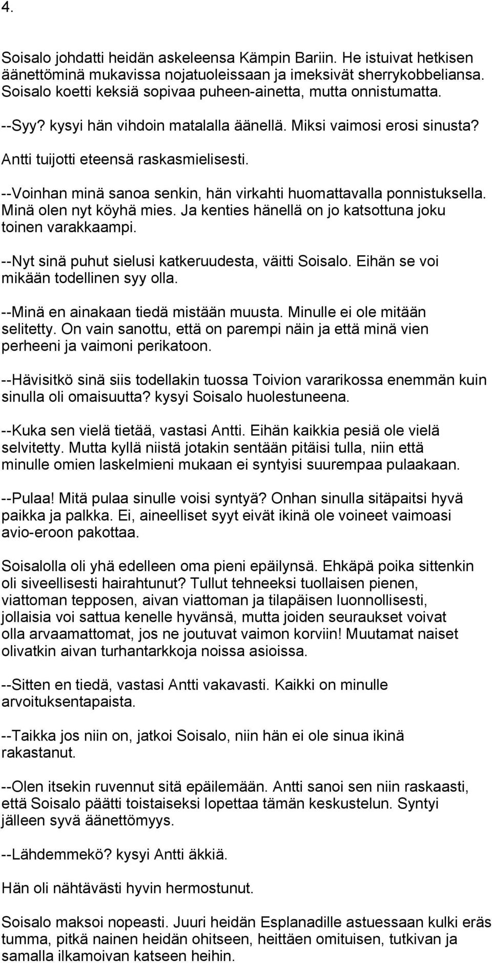 --Voinhan minä sanoa senkin, hän virkahti huomattavalla ponnistuksella. Minä olen nyt köyhä mies. Ja kenties hänellä on jo katsottuna joku toinen varakkaampi.