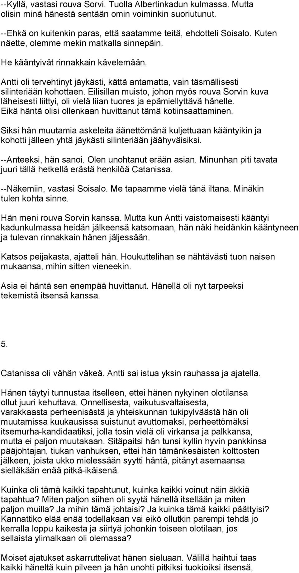 Eilisillan muisto, johon myös rouva Sorvin kuva läheisesti liittyi, oli vielä liian tuores ja epämiellyttävä hänelle. Eikä häntä olisi ollenkaan huvittanut tämä kotiinsaattaminen.