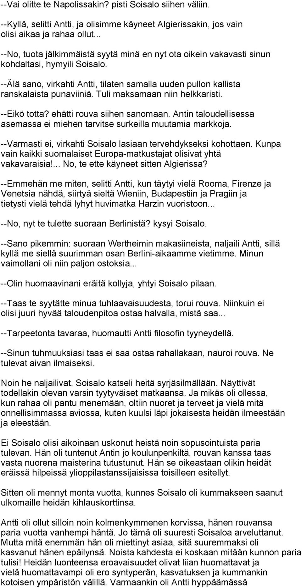 Tuli maksamaan niin helkkaristi. --Eikö totta? ehätti rouva siihen sanomaan. Antin taloudellisessa asemassa ei miehen tarvitse surkeilla muutamia markkoja.