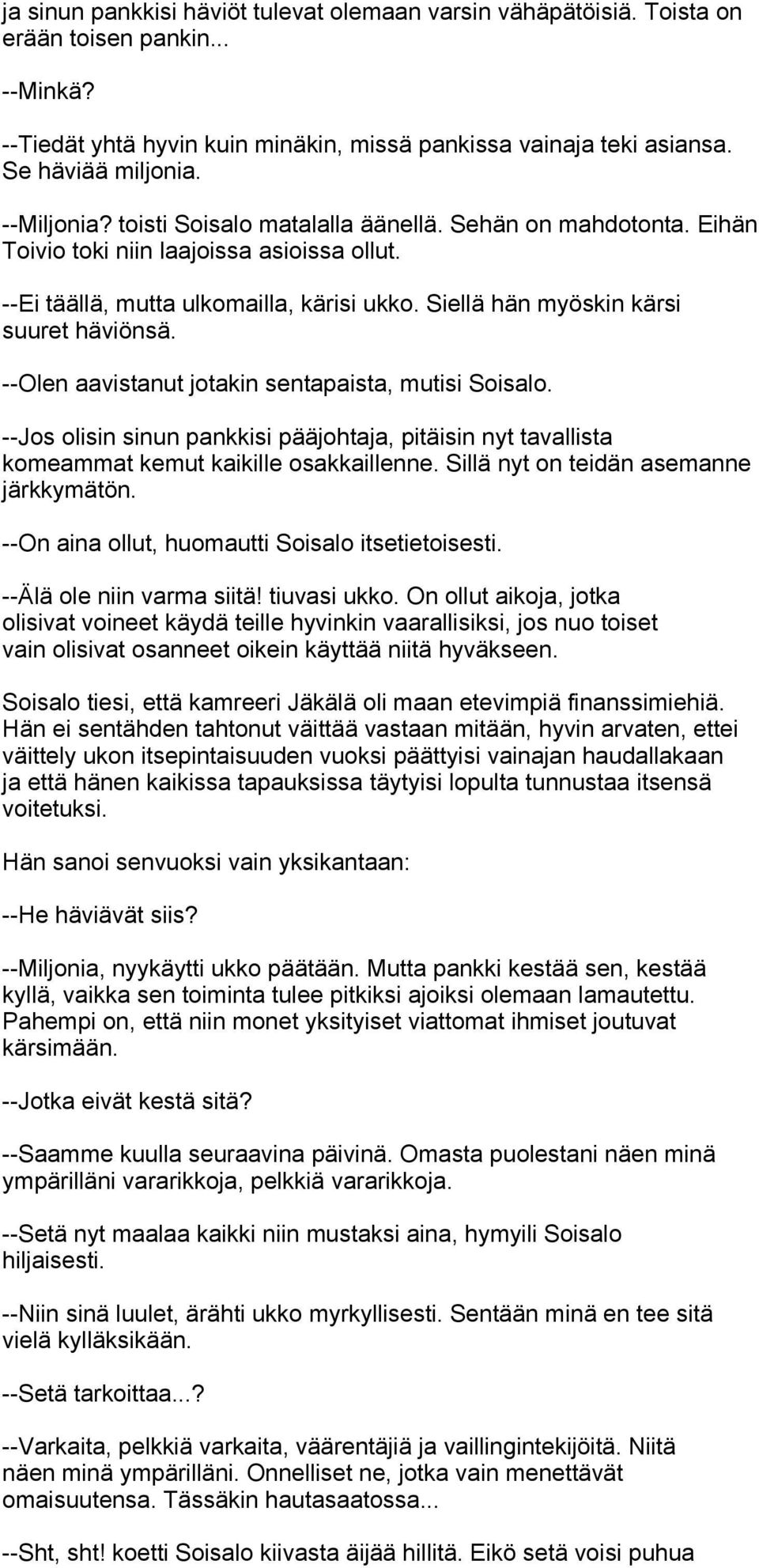 Siellä hän myöskin kärsi suuret häviönsä. --Olen aavistanut jotakin sentapaista, mutisi Soisalo. --Jos olisin sinun pankkisi pääjohtaja, pitäisin nyt tavallista komeammat kemut kaikille osakkaillenne.