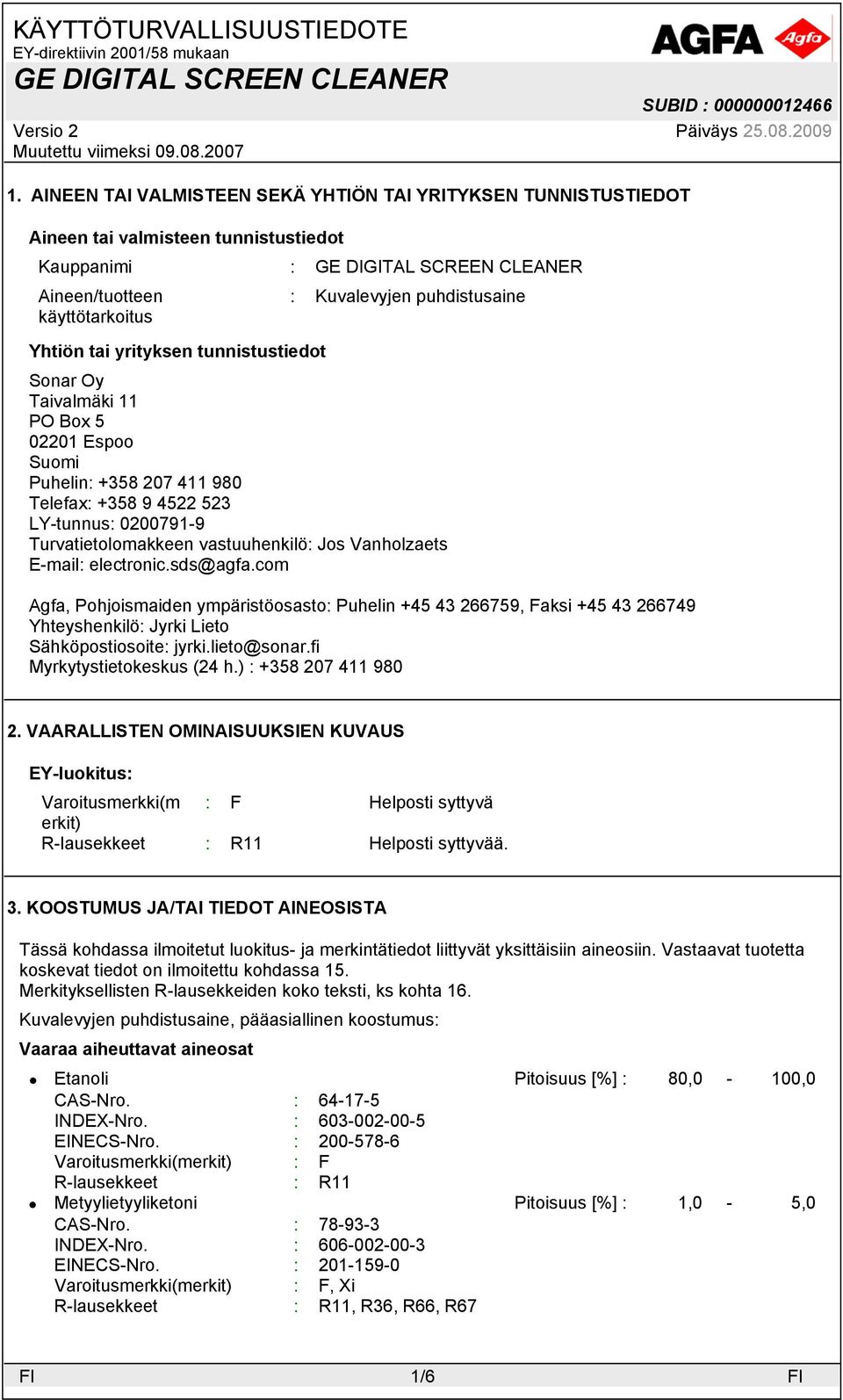 electronic.sds@agfa.com Agfa, Pohjoismaiden ympäristöosasto: Puhelin +45 43 266759, Faksi +45 43 266749 Yhteyshenkilö: Jyrki Lieto Sähköpostiosoite: jyrki.lieto@sonar.fi Myrkytystietokeskus (24 h.