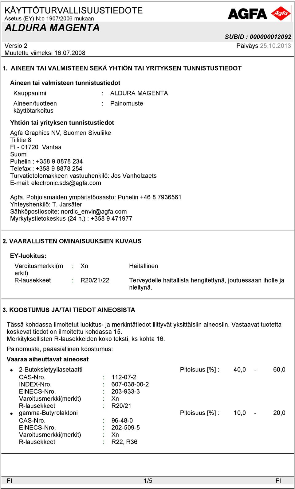 sds@agfa.com Agfa, Pohjoismaiden ympäristöosasto: Puhelin +46 8 7936561 Yhteyshenkilö: T. Jarsäter Sähköpostiosoite: nordic_envir@agfa.com Myrkytystietokeskus (24 h.) : +358 9 471977 2.