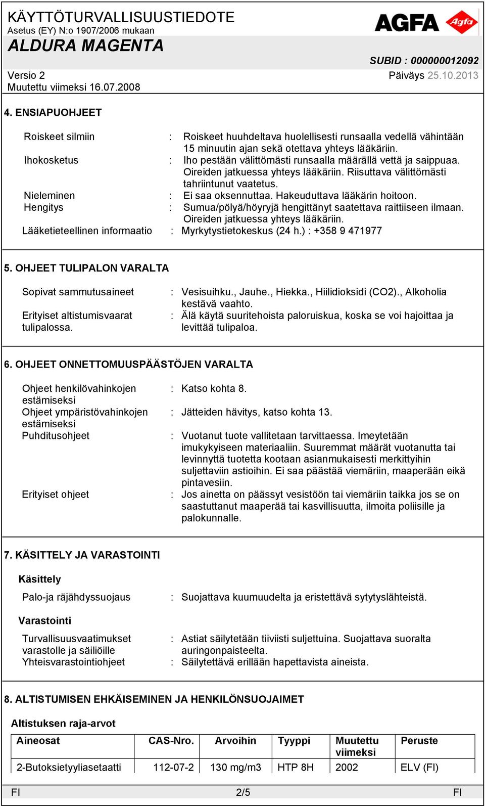 Hakeuduttava lääkärin hoitoon. Hengitys : Sumua/pölyä/höyryjä hengittänyt saatettava raittiiseen ilmaan. Oireiden jatkuessa yhteys lääkäriin. Lääketieteellinen informaatio : Myrkytystietokeskus (24 h.