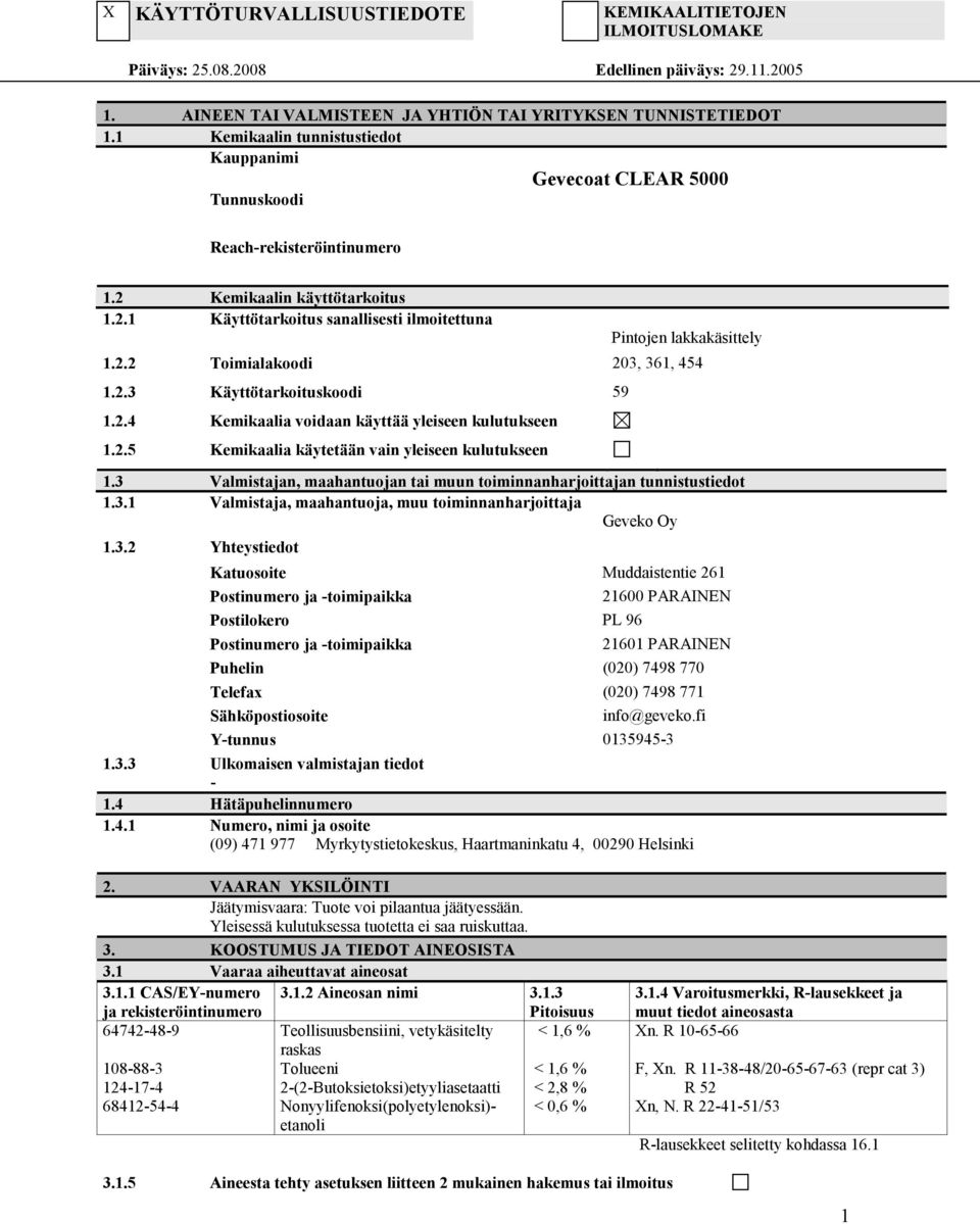 2.2 Toimialakoodi 203, 361, 454 1.2.3 Käyttötarkoituskoodi 59 1.2.4 Kemikaalia voidaan käyttää yleiseen kulutukseen 1.2.5 Kemikaalia käytetään vain yleiseen kulutukseen 1.