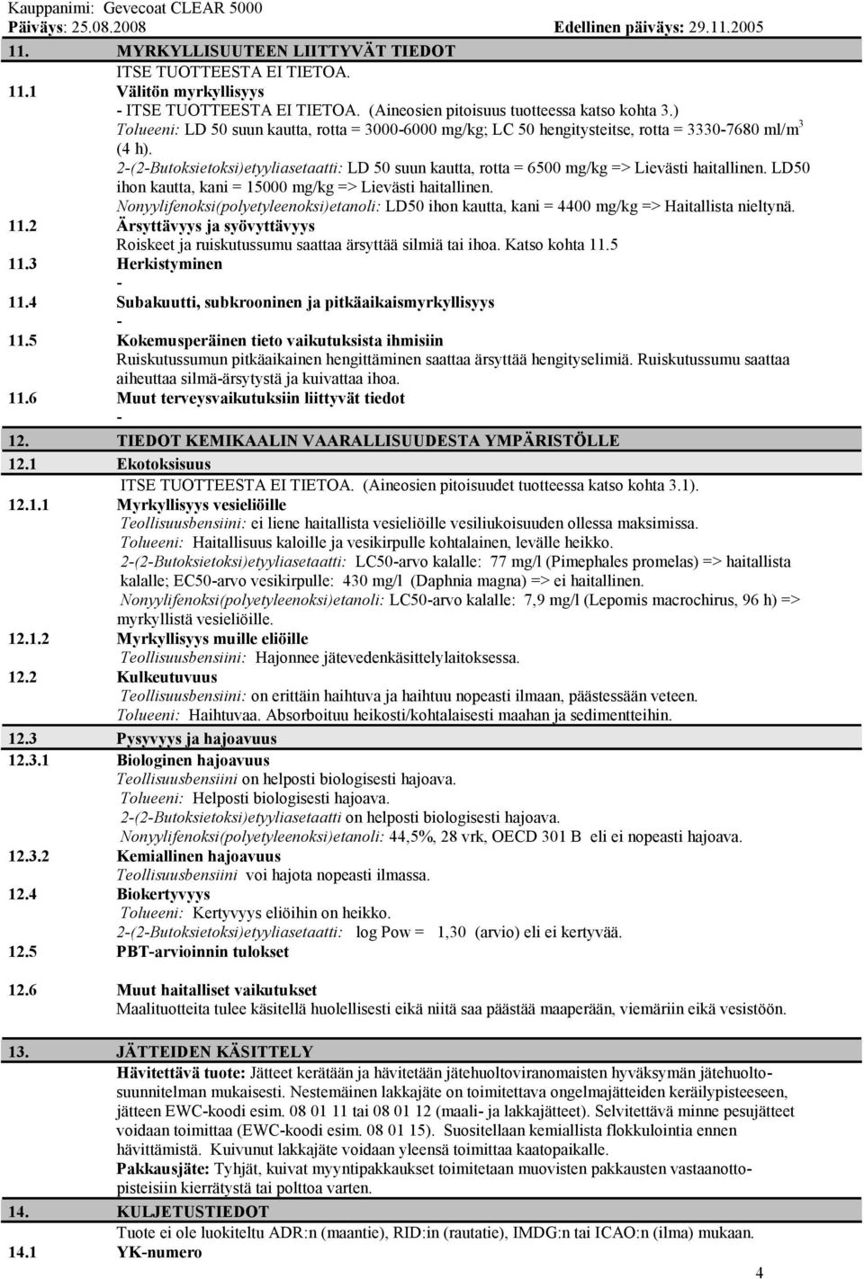 2(2Butoksietoksi)etyyliasetaatti: LD 50 suun kautta, rotta = 6500 mg/kg => Lievästi haitallinen. LD50 ihon kautta, kani = 15000 mg/kg => Lievästi haitallinen.