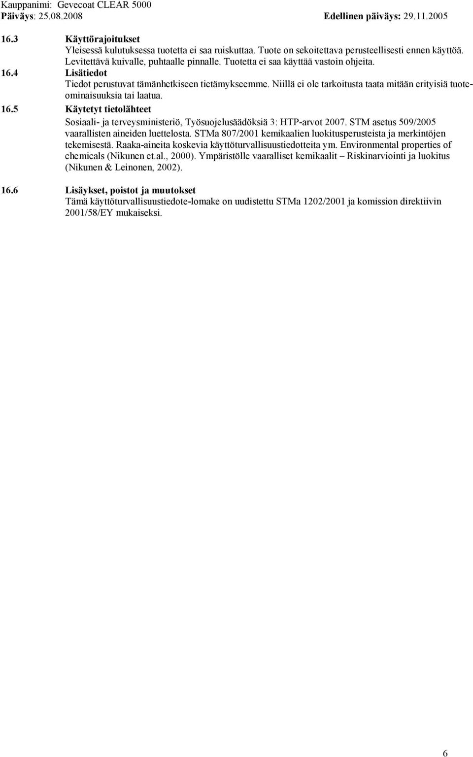 STM asetus 509/2005 vaarallisten aineiden luettelosta. STMa 807/2001 kemikaalien luokitusperusteista ja merkintöjen tekemisestä. Raakaaineita koskevia käyttöturvallisuustiedotteita ym.