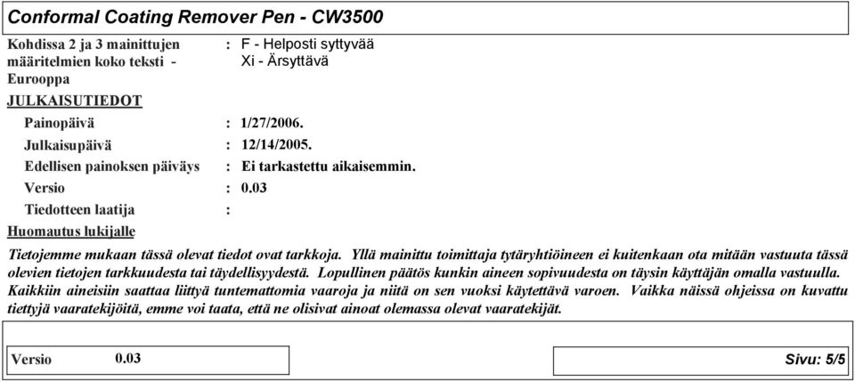 Yllä mainittu toimittaja tytäryhtiöineen ei kuitenkaan ota mitään vastuuta tässä olevien tietojen tarkkuudesta tai täydellisyydestä.