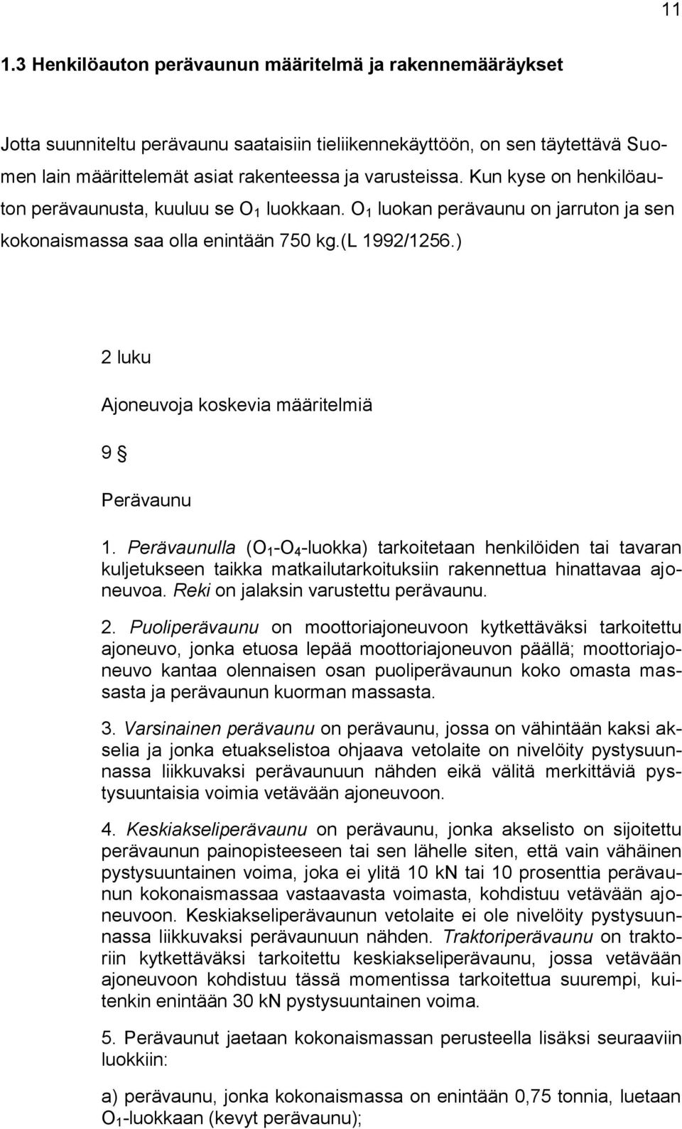 ) 2 luku Ajoneuvoja koskevia määritelmiä 9 Perävaunu 1. Perävaunulla (O 1 -O 4 -luokka) tarkoitetaan henkilöiden tai tavaran kuljetukseen taikka matkailutarkoituksiin rakennettua hinattavaa ajoneuvoa.