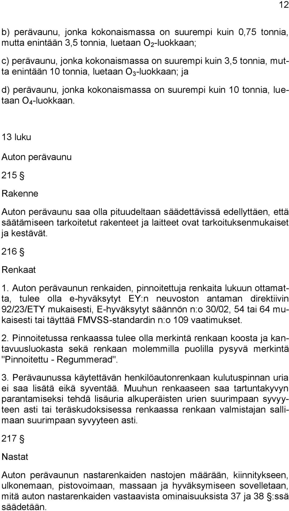 13 luku Auton perävaunu 215 Rakenne Auton perävaunu saa olla pituudeltaan säädettävissä edellyttäen, että säätämiseen tarkoitetut rakenteet ja laitteet ovat tarkoituksenmukaiset ja kestävät.