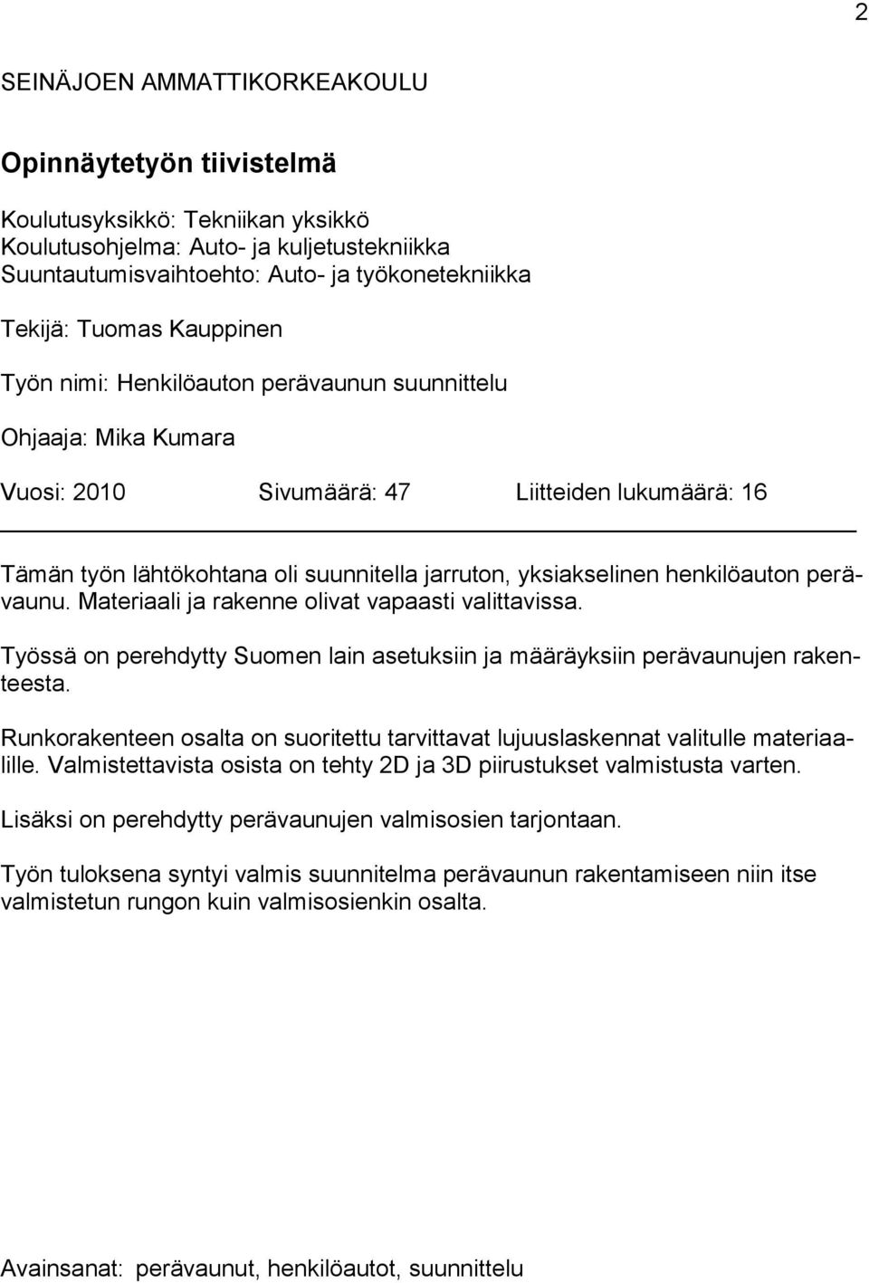 henkilöauton perävaunu. Materiaali ja rakenne olivat vapaasti valittavissa. Työssä on perehdytty Suomen lain asetuksiin ja määräyksiin perävaunujen rakenteesta.