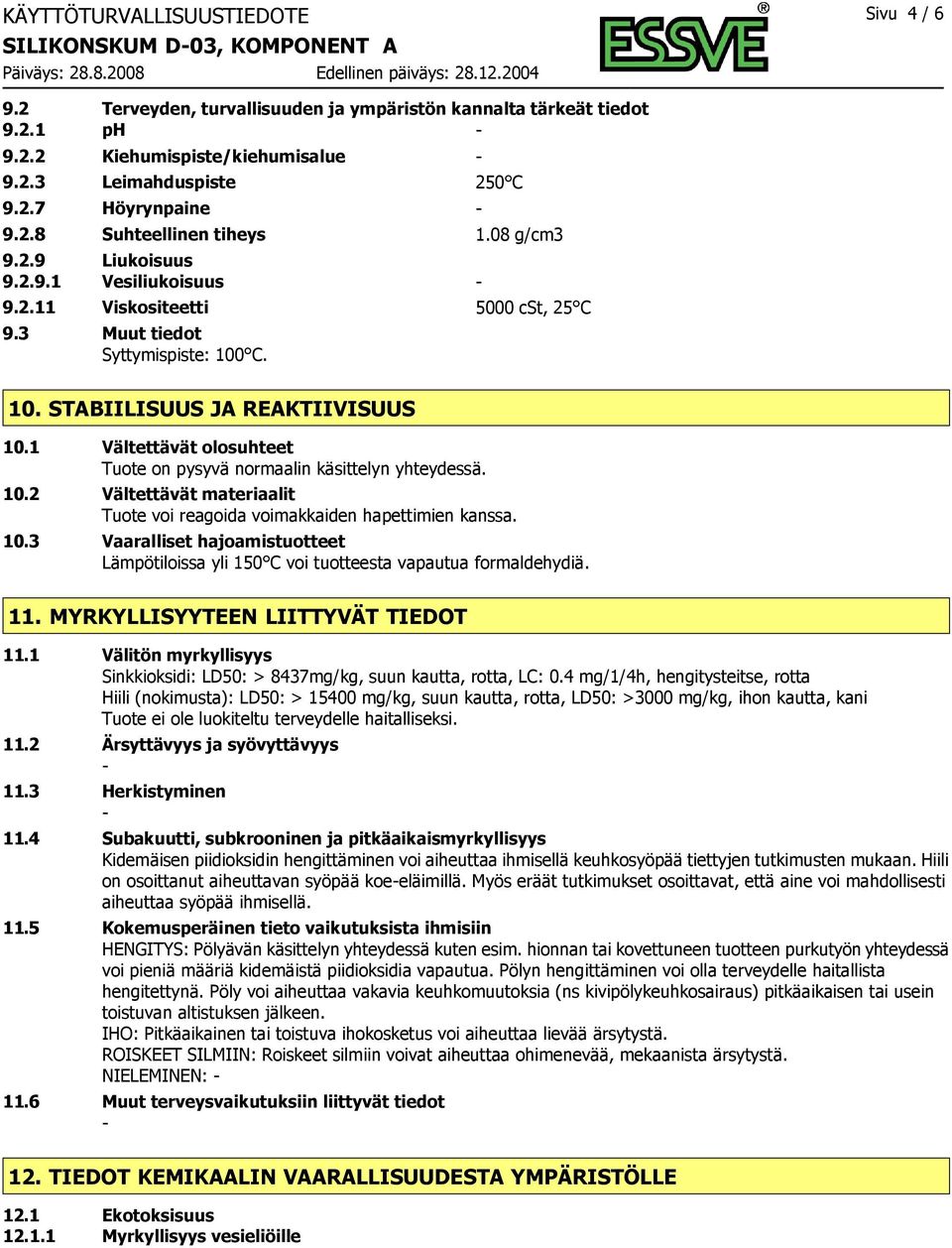 1 Vältettävät olosuhteet Tuote on pysyvä normaalin käsittelyn yhteydessä. 10.2 Vältettävät materiaalit Tuote voi reagoida voimakkaiden hapettimien kanssa. 10.3 Vaaralliset hajoamistuotteet Lämpötiloissa yli 150 C voi tuotteesta vapautua formaldehydiä.