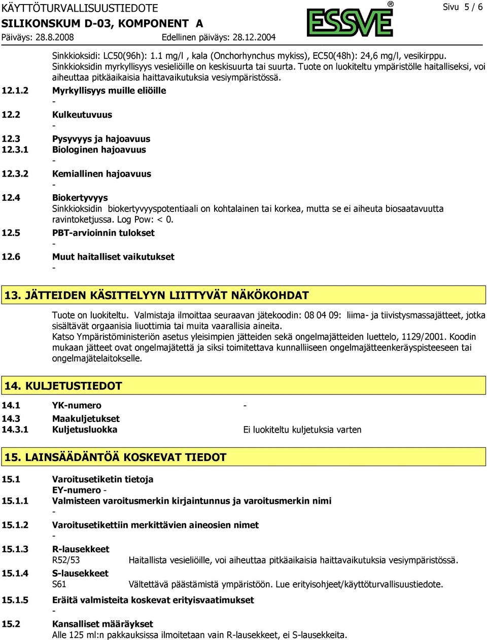 .1.2 Myrkyllisyys muille eliöille 12.2 Kulkeutuvuus 12.3 Pysyvyys ja hajoavuus 12.3.1 Biologinen hajoavuus 12.3.2 Kemiallinen hajoavuus 12.