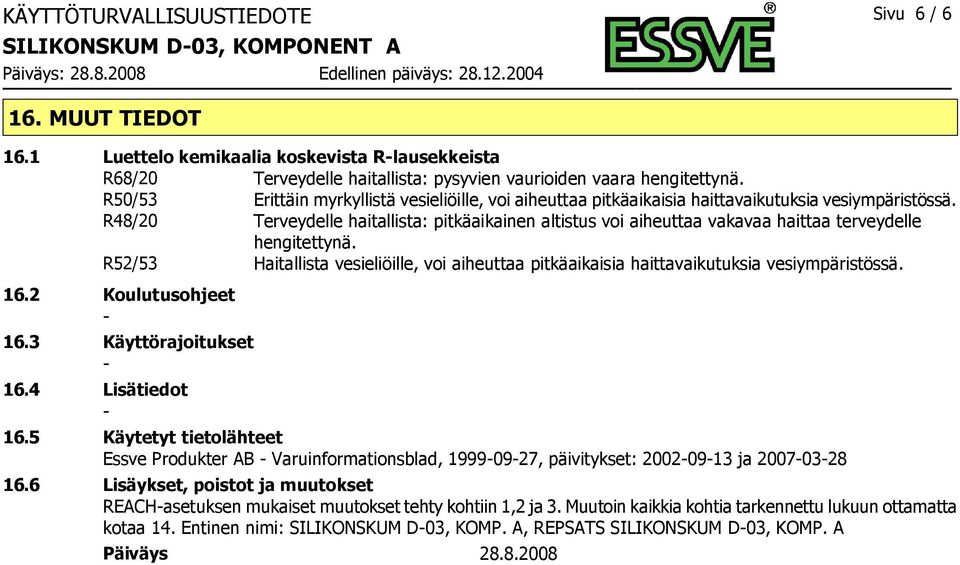 R50/53 Erittäin myrkyllistä vesieliöille, voi aiheuttaa pitkäaikaisia haittavaikutuksia vesiympäristössä.