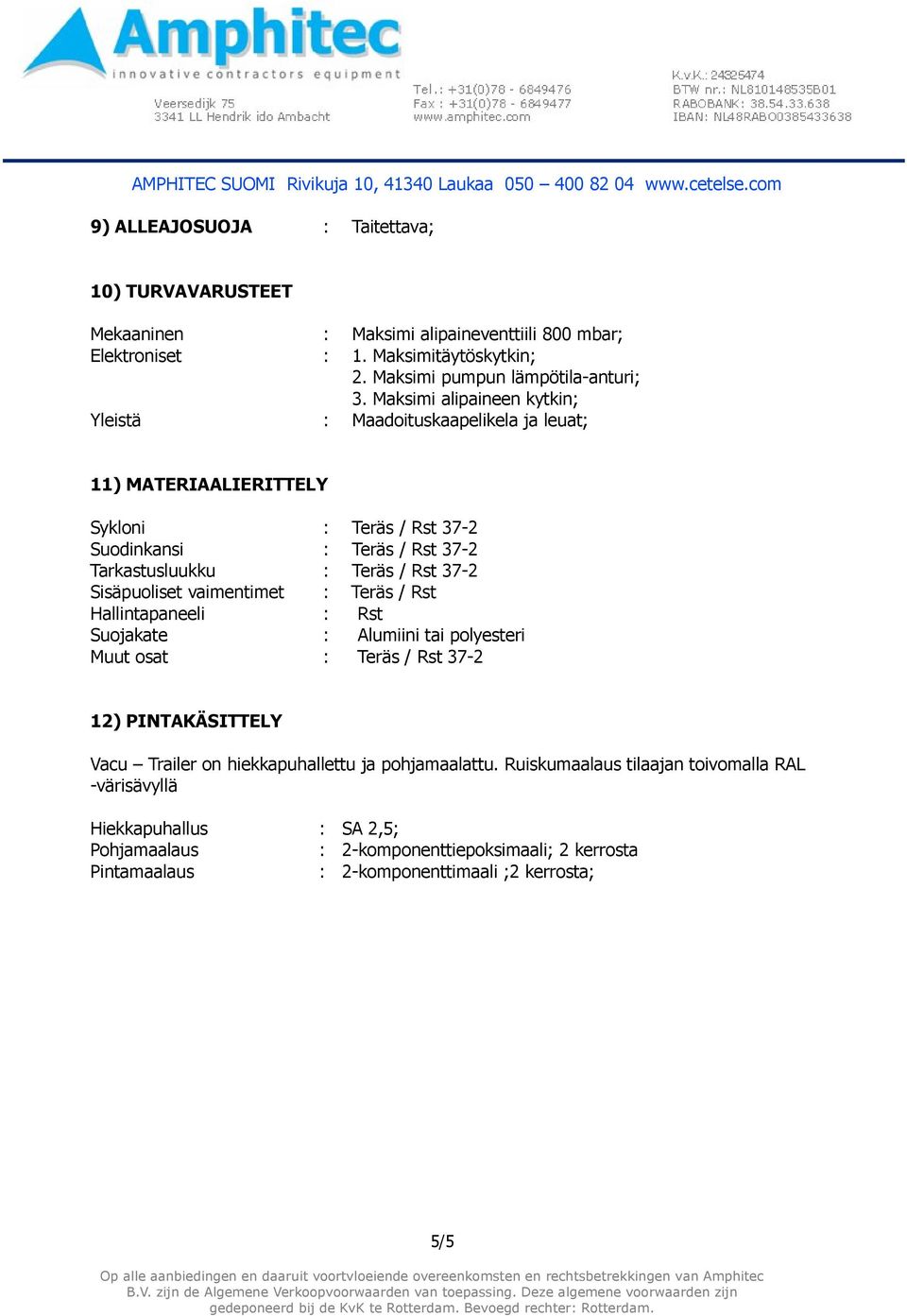 Sisäpuoliset vaimentimet : Teräs / Rst Hallintapaneeli : Rst Suojakate : Alumiini tai polyesteri Muut osat : Teräs / Rst 37-2 12) PINTAKÄSITTELY Vacu Trailer on hiekkapuhallettu ja