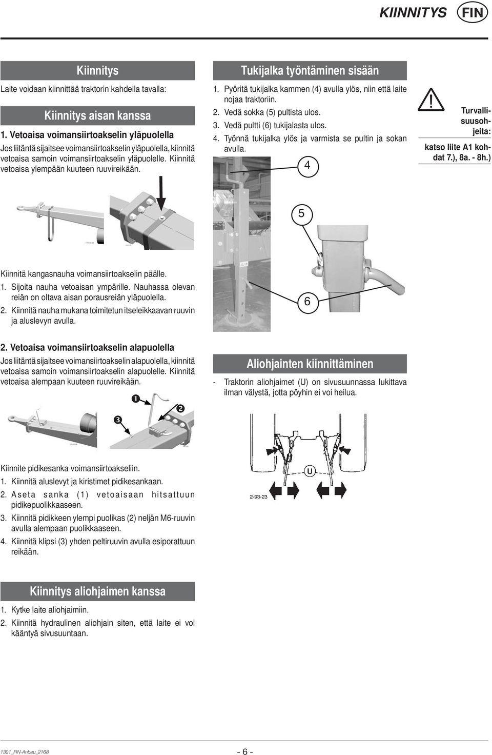 Kiinnitä vetoaisa ylempään kuuteen ruuvireikään. Tukijalka työntäminen sisään 1. Pyöritä tukijalka kammen (4) avulla ylös, niin että laite nojaa traktoriin. 2. Vedä sokka (5) pultista ulos. 3.