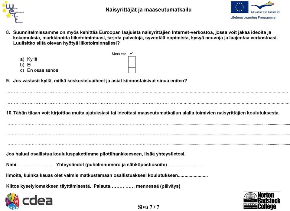 Jos vastasit kyllä, mitkä keskusteluaiheet ja asiat kiinnostaisivat sinua eniten?...... 10.