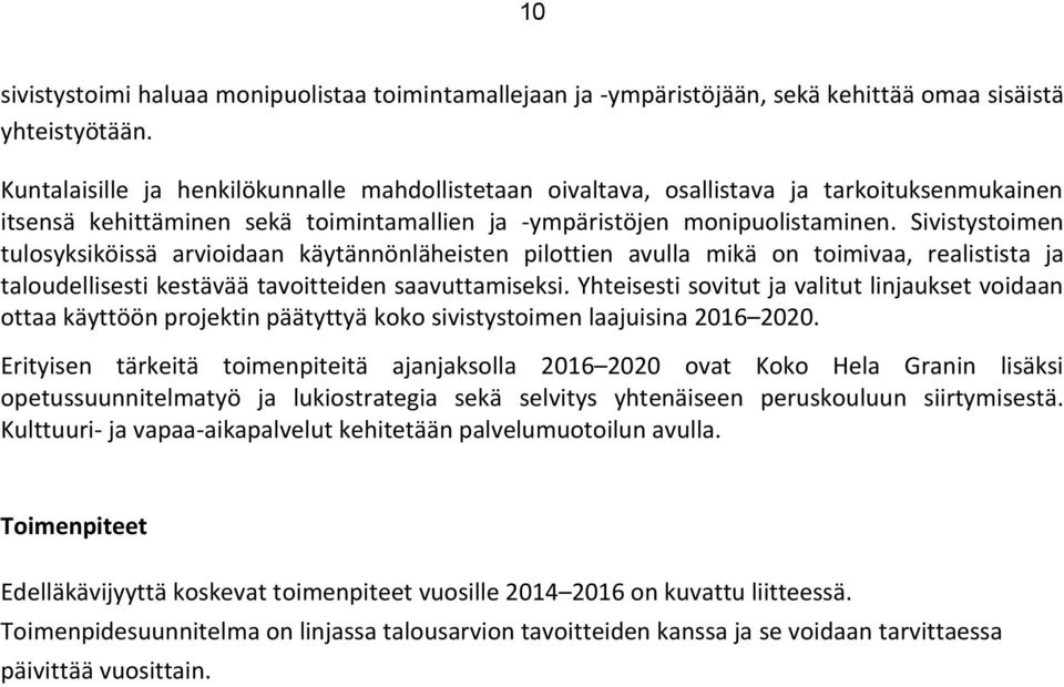 Sivistystoimen tulosyksiköissä arvioidaan käytännönläheisten pilottien avulla mikä on toimivaa, realistista ja taloudellisesti kestävää tavoitteiden saavuttamiseksi.