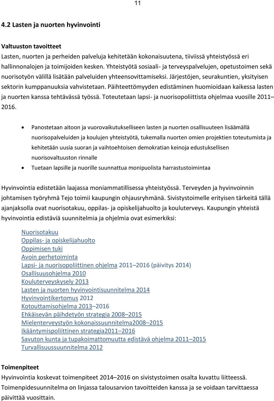 Päihteettömyyden edistäminen huomioidaan kaikessa lasten ja nuorten kanssa tehtävässä työssä. Toteutetaan lapsi- ja nuorisopoliittista ohjelmaa vuosille 2011 2016.