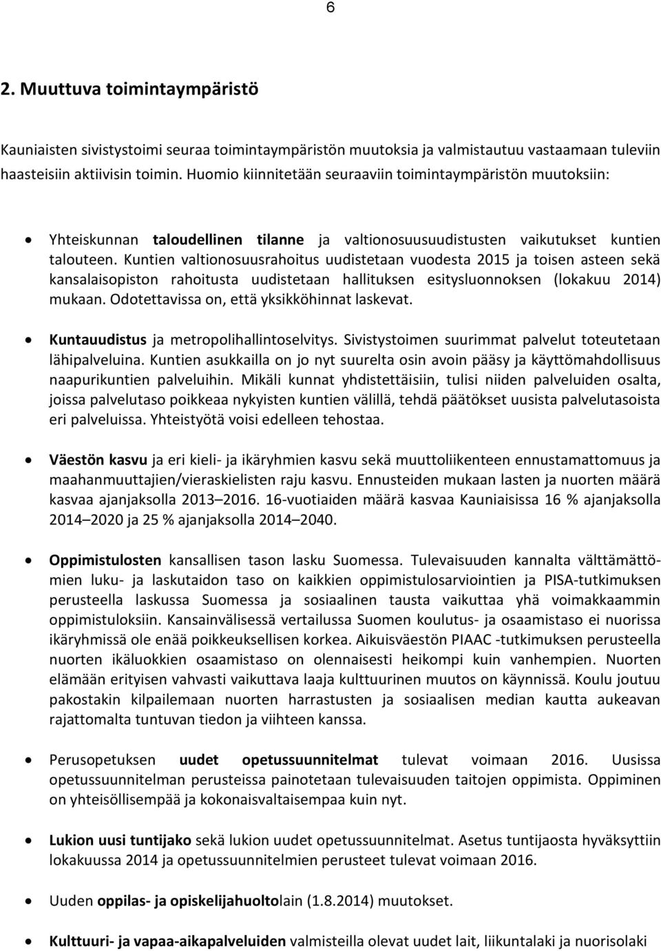 Kuntien valtionosuusrahoitus uudistetaan vuodesta 2015 ja toisen asteen sekä kansalaisopiston rahoitusta uudistetaan hallituksen esitysluonnoksen (lokakuu 2014) mukaan.