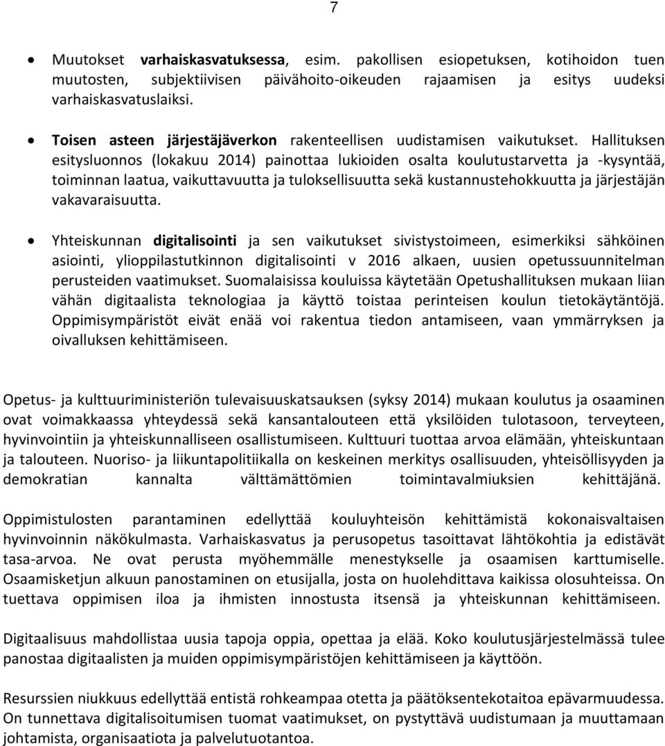 Hallituksen esitysluonnos (lokakuu 2014) painottaa lukioiden osalta koulutustarvetta ja -kysyntää, toiminnan laatua, vaikuttavuutta ja tuloksellisuutta sekä kustannustehokkuutta ja järjestäjän