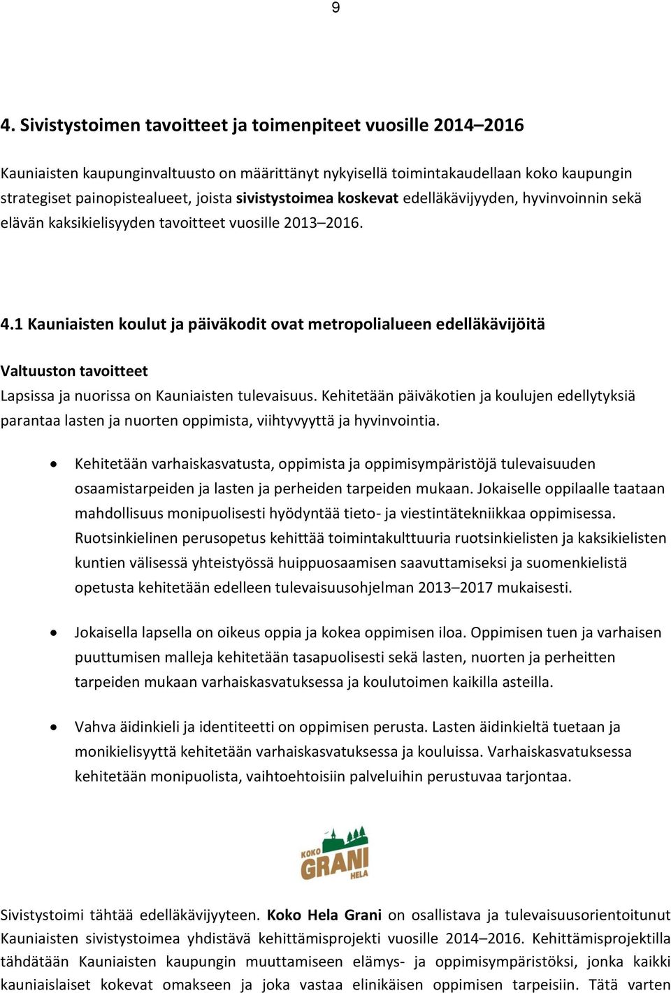 1 Kauniaisten koulut ja päiväkodit ovat metropolialueen edelläkävijöitä Valtuuston tavoitteet Lapsissa ja nuorissa on Kauniaisten tulevaisuus.