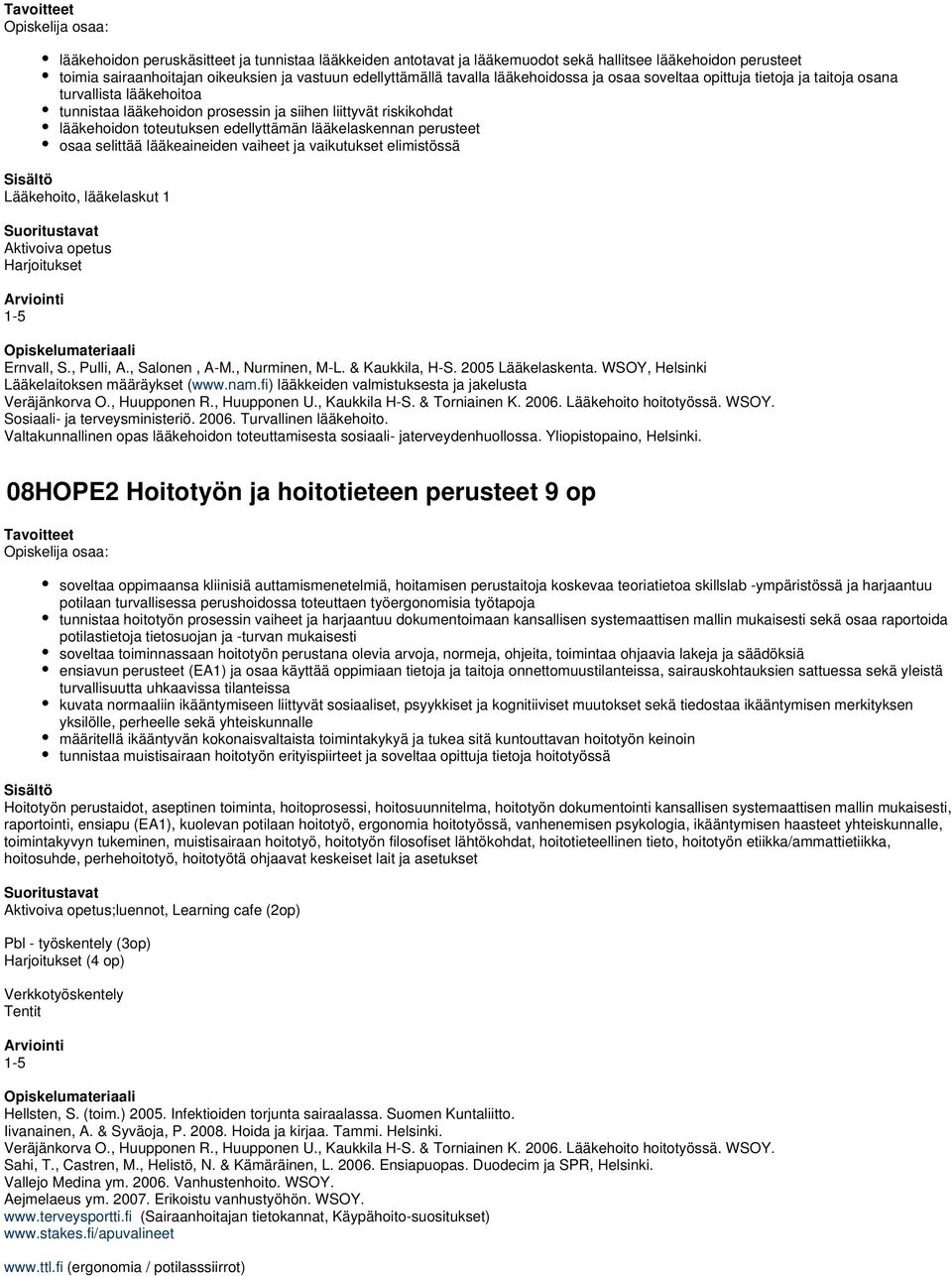 osaa selittää lääkeaineiden vaiheet ja vaikutukset elimistössä Lääkehoito, lääkelaskut 1 Harjoitukset 1-5 Ernvall, S., Pulli, A., Salonen, A-M., Nurminen, M-L. & Kaukkila, H-S. 2005 Lääkelaskenta.