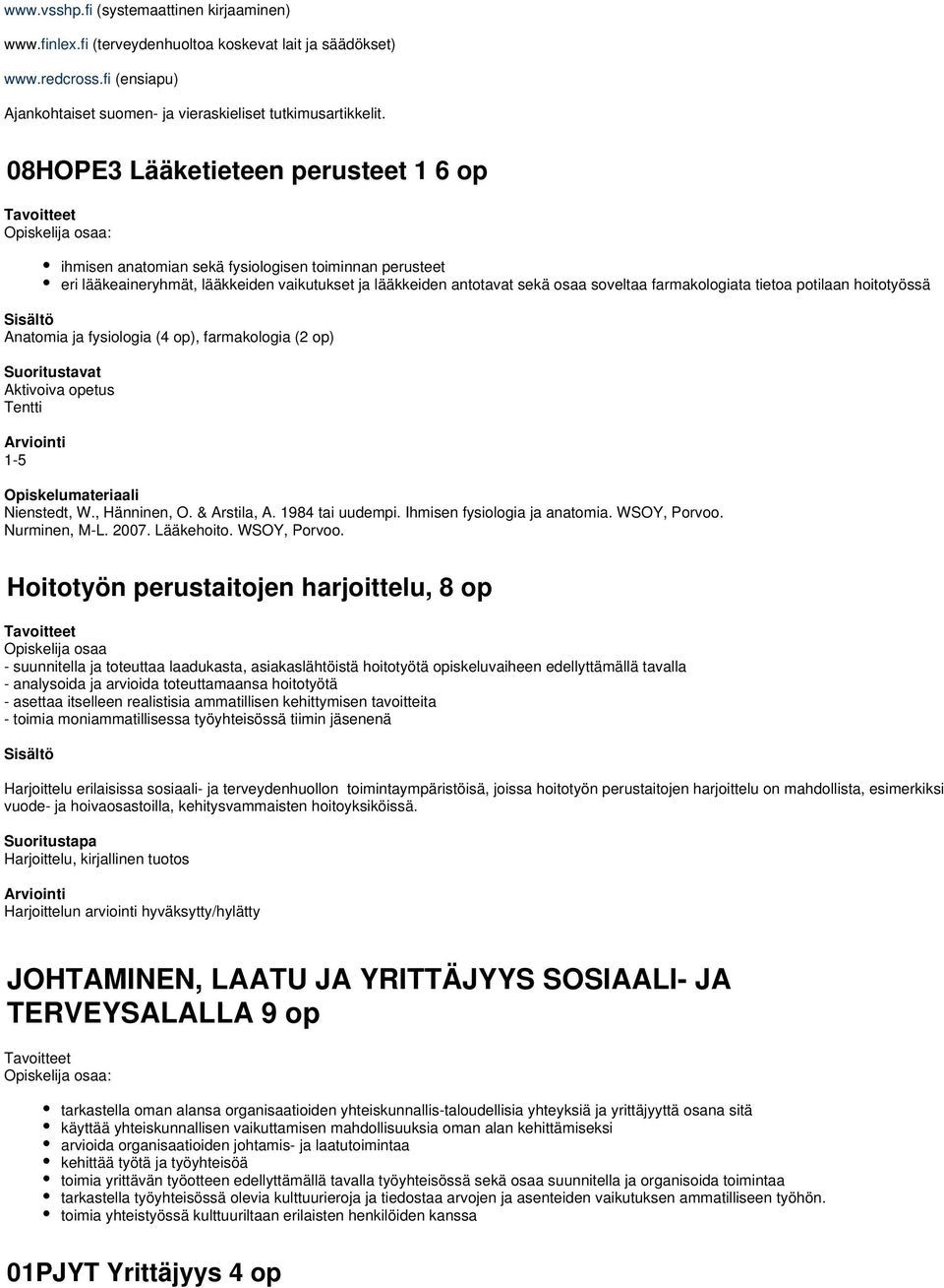 tietoa potilaan hoitotyössä Anatomia ja fysiologia (4 op), farmakologia (2 op) Tentti 1-5 Nienstedt, W., Hänninen, O. & Arstila, A. 1984 tai uudempi. Ihmisen fysiologia ja anatomia. WSOY, Porvoo.