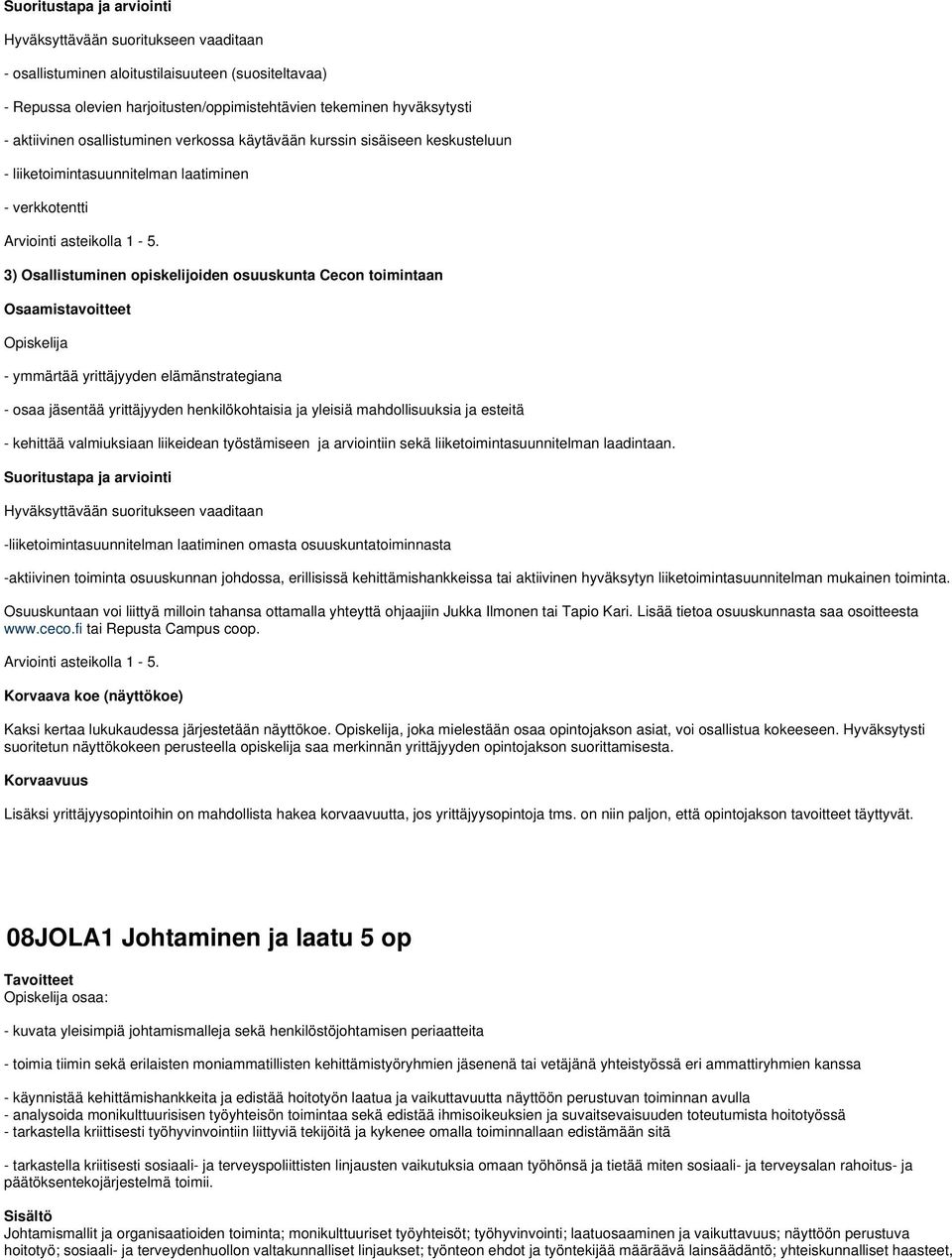 3) Osallistuminen opiskelijoiden osuuskunta Cecon toimintaan Osaamistavoitteet Opiskelija - ymmärtää yrittäjyyden elämänstrategiana - osaa jäsentää yrittäjyyden henkilökohtaisia ja yleisiä