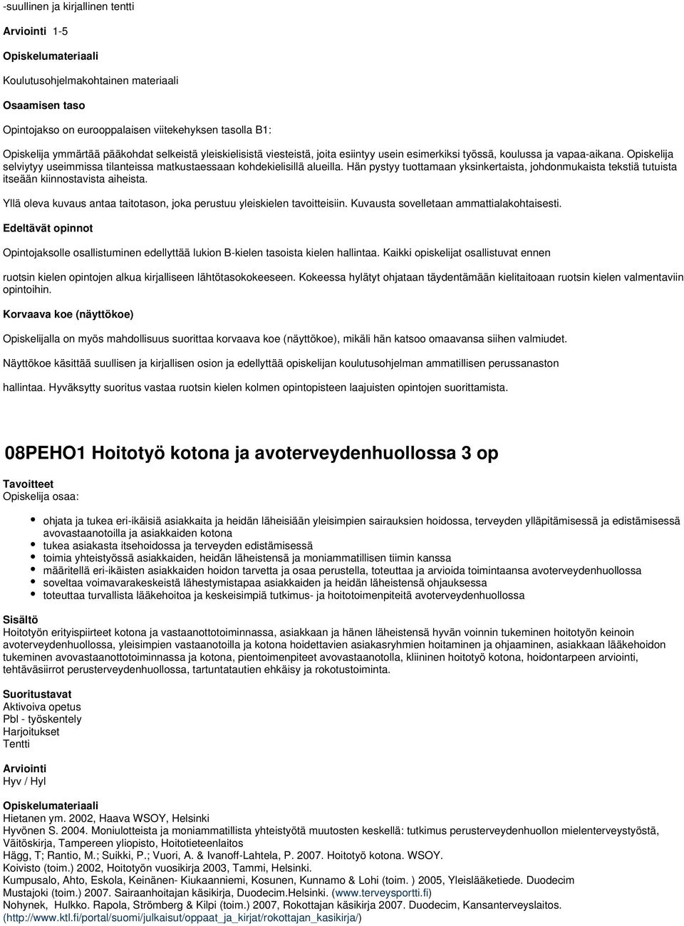 Hän pystyy tuottamaan yksinkertaista, johdonmukaista tekstiä tutuista itseään kiinnostavista aiheista. Yllä oleva kuvaus antaa taitotason, joka perustuu yleiskielen tavoitteisiin.