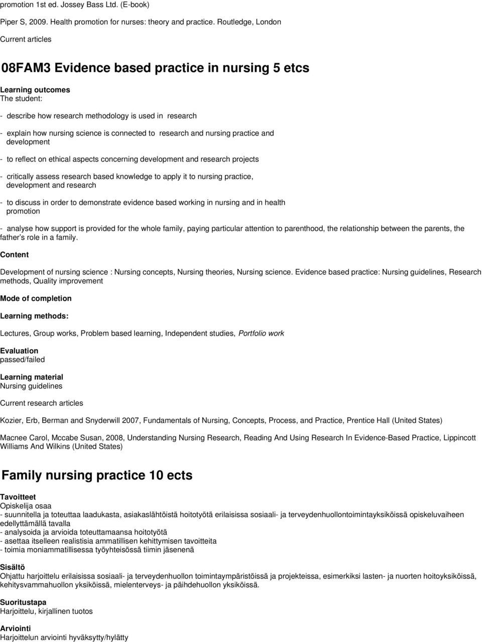 science is connected to research and nursing practice and development - to reflect on ethical aspects concerning development and research projects - critically assess research based knowledge to