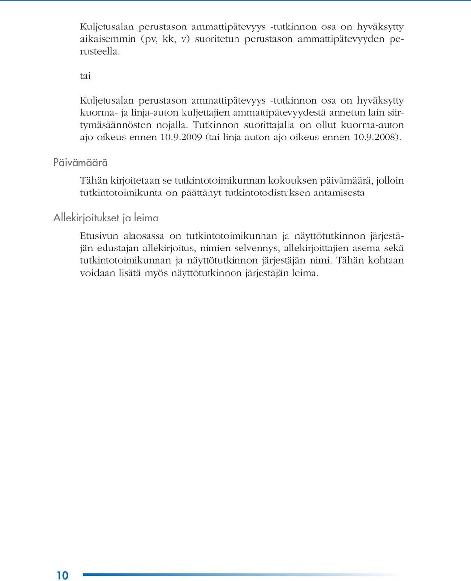 Tutkinnon suorittajalla on ollut kuorma-auton ajo-oikeus ennen 10.9.2009 (tai linja-auton ajo-oikeus ennen 10.9.2008).