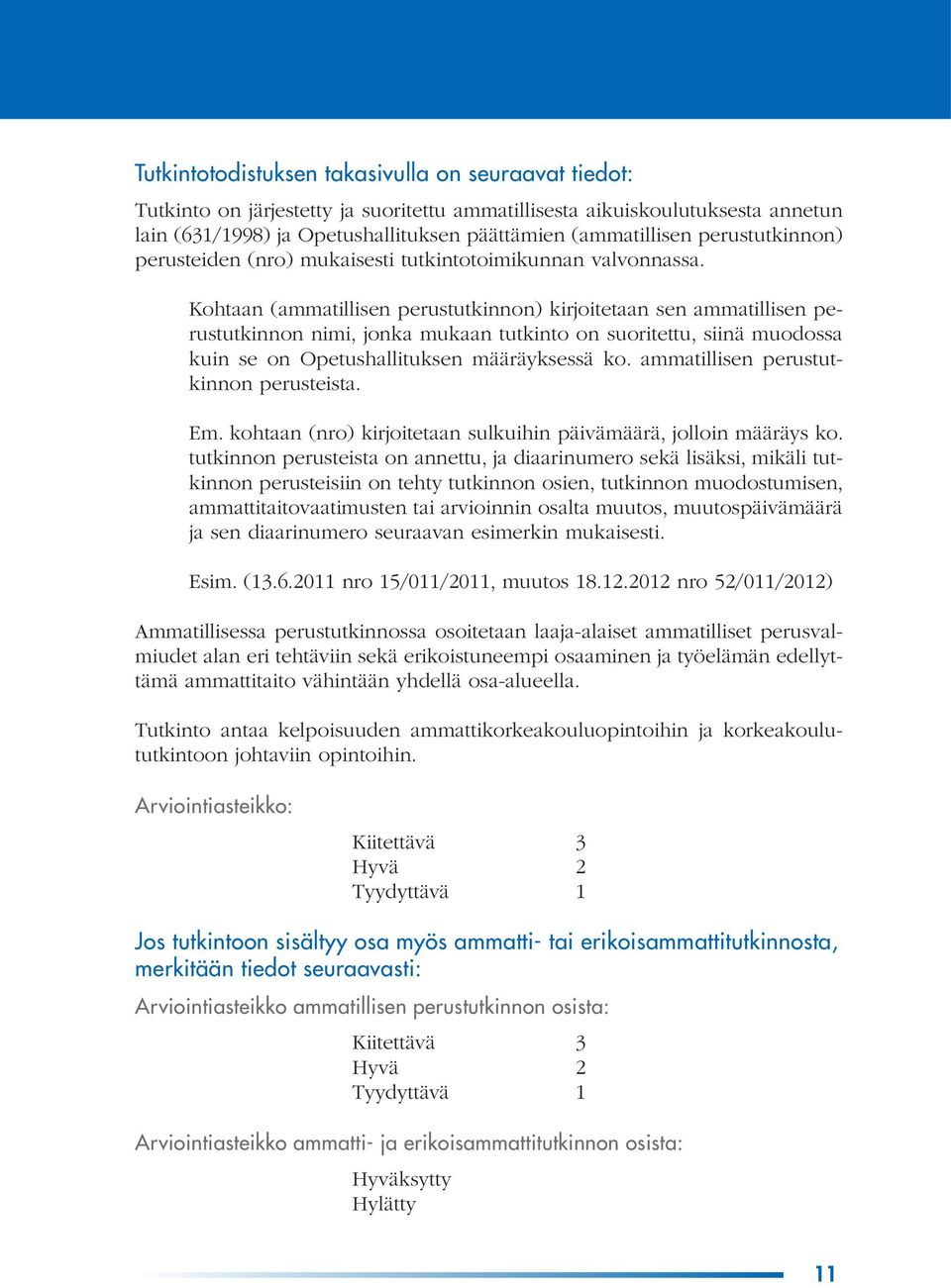 Kohtaan (ammatillisen perustutkinnon) kirjoitetaan sen ammatillisen perustutkinnon nimi, jonka mukaan tutkinto on suoritettu, siinä muodossa kuin se on Opetushallituksen määräyksessä ko.