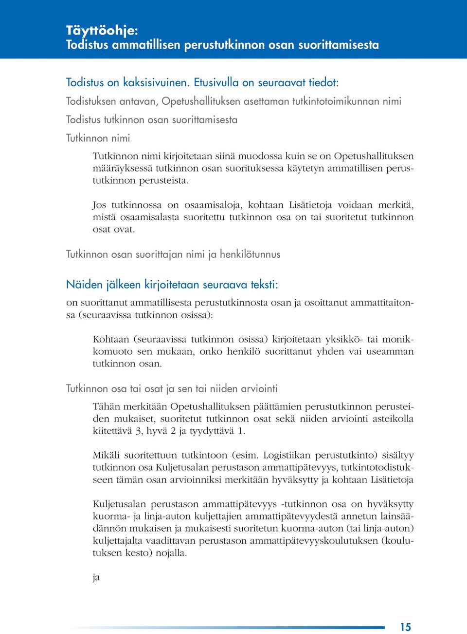 muodossa kuin se on Opetushallituksen määräyksessä tutkinnon osan suorituksessa käytetyn ammatillisen perustutkinnon perusteista.