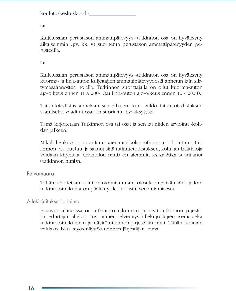 Tutkinnon suorittajalla on ollut kuorma-auton ajo-oikeus ennen 10.9.2009 (tai linja-auton ajo-oikeus ennen 10.9.2008).