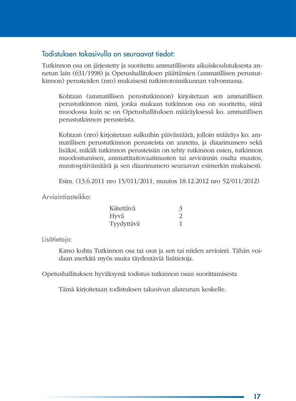Kohtaan (ammatillisen perustutkinnon) kirjoitetaan sen ammatillisen perustutkinnon nimi, jonka mukaan tutkinnon osa on suoritettu, siinä muodossa kuin se on Opetushallituksen määräyksessä ko.