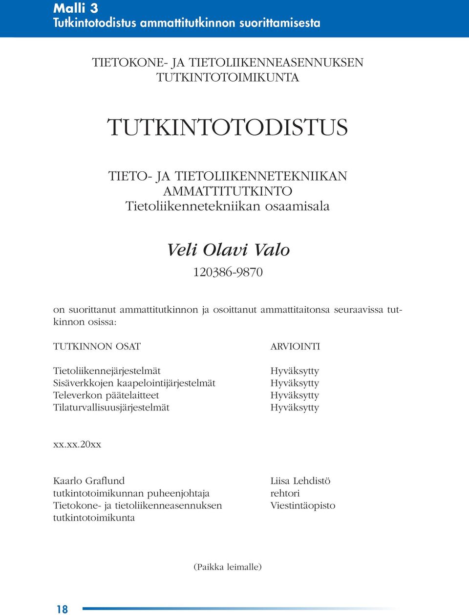 TUTKINNON OSAT Tietoliikennejärjestelmät Sisäverkkojen kaapelointijärjestelmät Televerkon päätelaitteet Tilaturvallisuusjärjestelmät ARVIOINTI Hyväksytty Hyväksytty