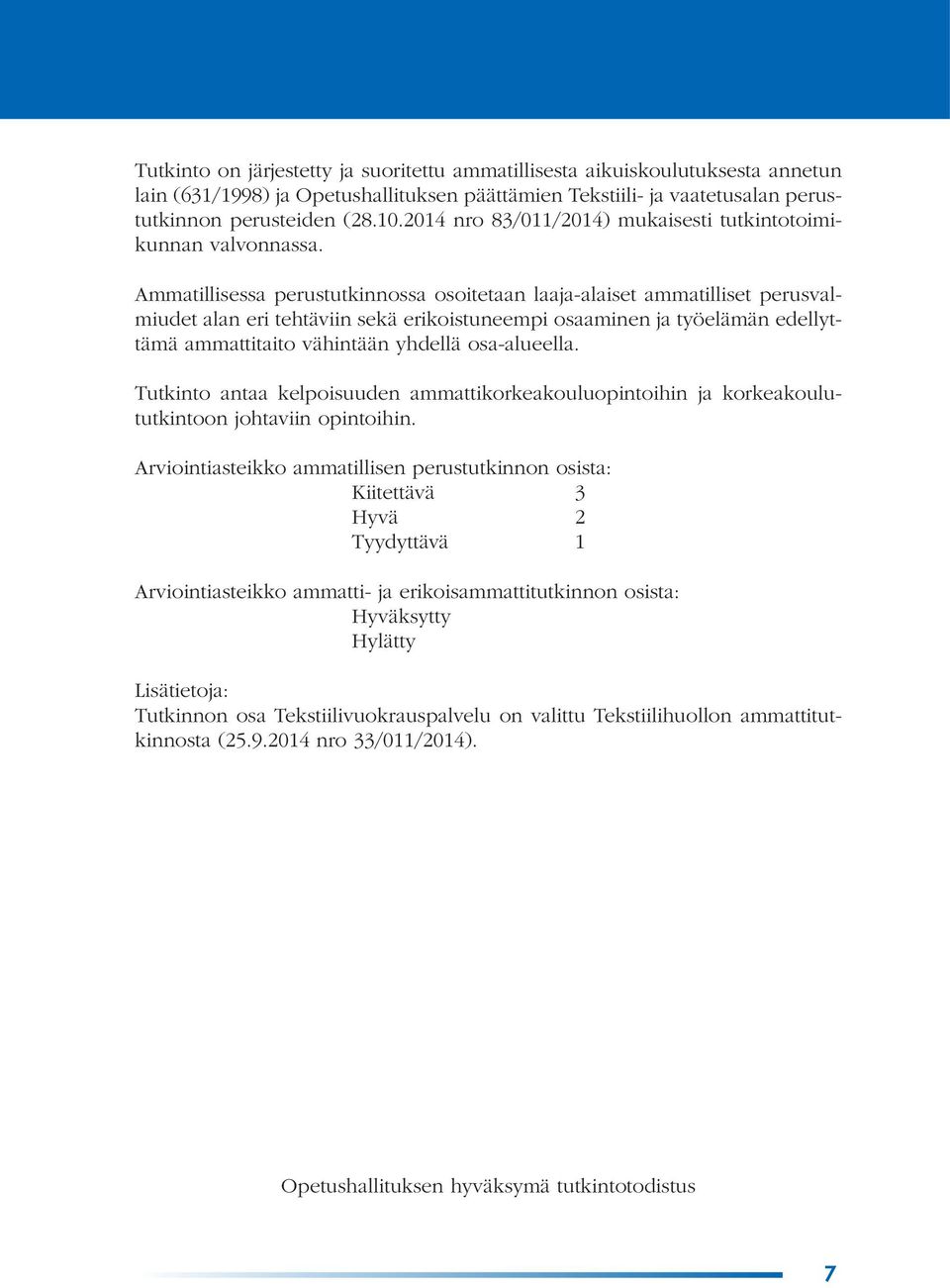 Ammatillisessa perustutkinnossa osoitetaan laaja-alaiset ammatilliset perusvalmiudet alan eri tehtäviin sekä erikoistuneempi osaaminen ja työelämän edellyttämä ammattitaito vähintään yhdellä