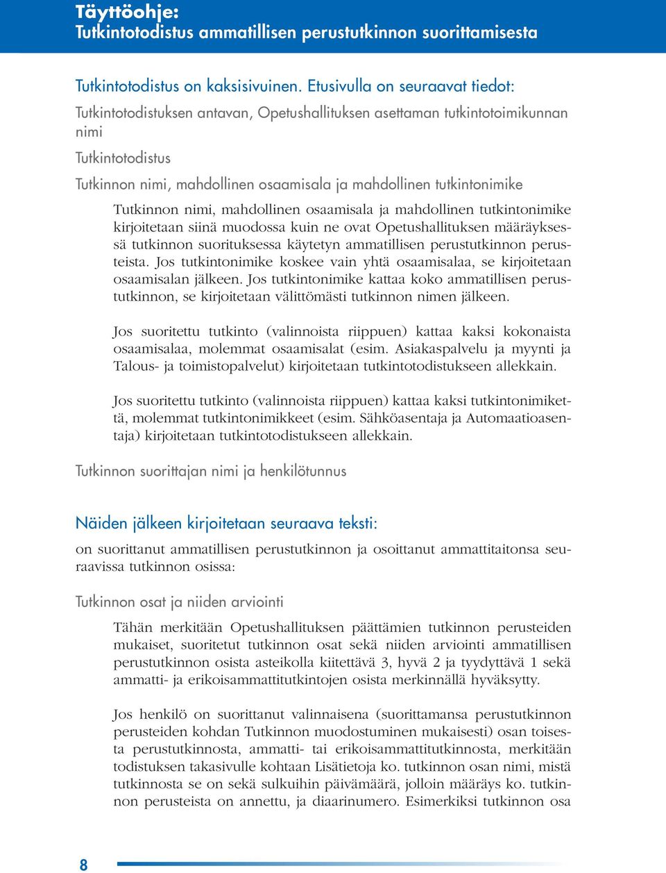 Tutkinnon nimi, mahdollinen osaamisala ja mahdollinen tutkintonimike kirjoitetaan siinä muodossa kuin ne ovat Opetushallituksen määräyksessä tutkinnon suorituksessa käytetyn ammatillisen