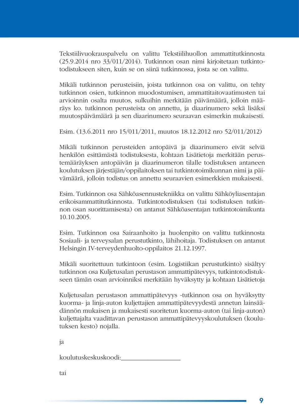 Mikäli tutkinnon perusteisiin, joista tutkinnon osa on valittu, on tehty tutkinnon osien, tutkinnon muodostumisen, ammattitaitovaatimusten tai arvioinnin osalta muutos, sulkuihin merkitään