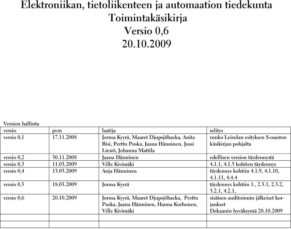 2008 Jaana Hänninen edellisen version täydennystä versio 0,3 11.03.2009 Ville Kivimäki 4.1.1, 4.1.5 kohtien täydennys versio 0,4 13.03.2009 Anja Hänninen täydennys kohtiin 4.1.9, 4.1.10, 4.1.11, 4.4.4 versio 0,5 18.