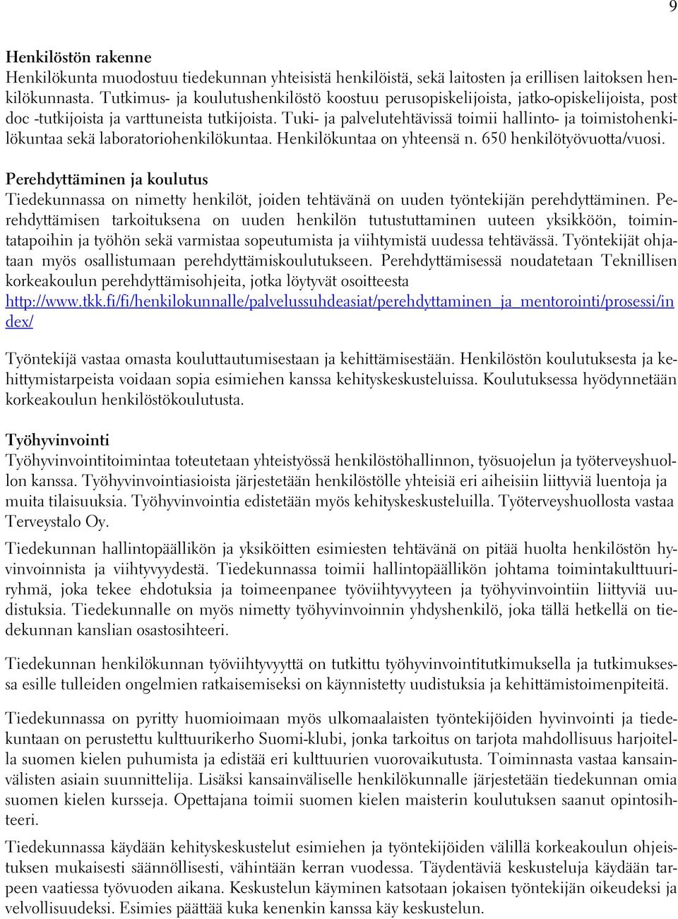 Tuki- ja palvelutehtävissä toimii hallinto- ja toimistohenkilökuntaa sekä laboratoriohenkilökuntaa. Henkilökuntaa on yhteensä n. 650 henkilötyövuotta/vuosi.