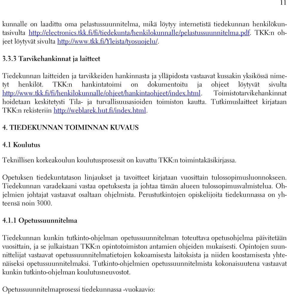 3.3 Tarvikehankinnat ja laitteet Tiedekunnan laitteiden ja tarvikkeiden hankinnasta ja ylläpidosta vastaavat kussakin yksikössä nimetyt henkilöt.