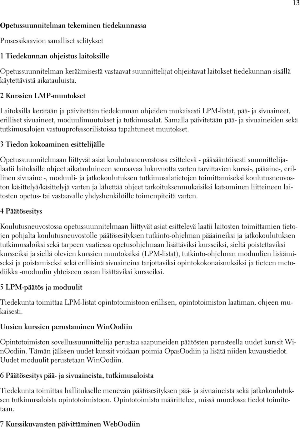 2 Kurssien LMP-muutokset Laitoksilla kerätään ja päivitetään tiedekunnan ohjeiden mukaisesti LPM-listat, pää- ja sivuaineet, erilliset sivuaineet, moduulimuutokset ja tutkimusalat.