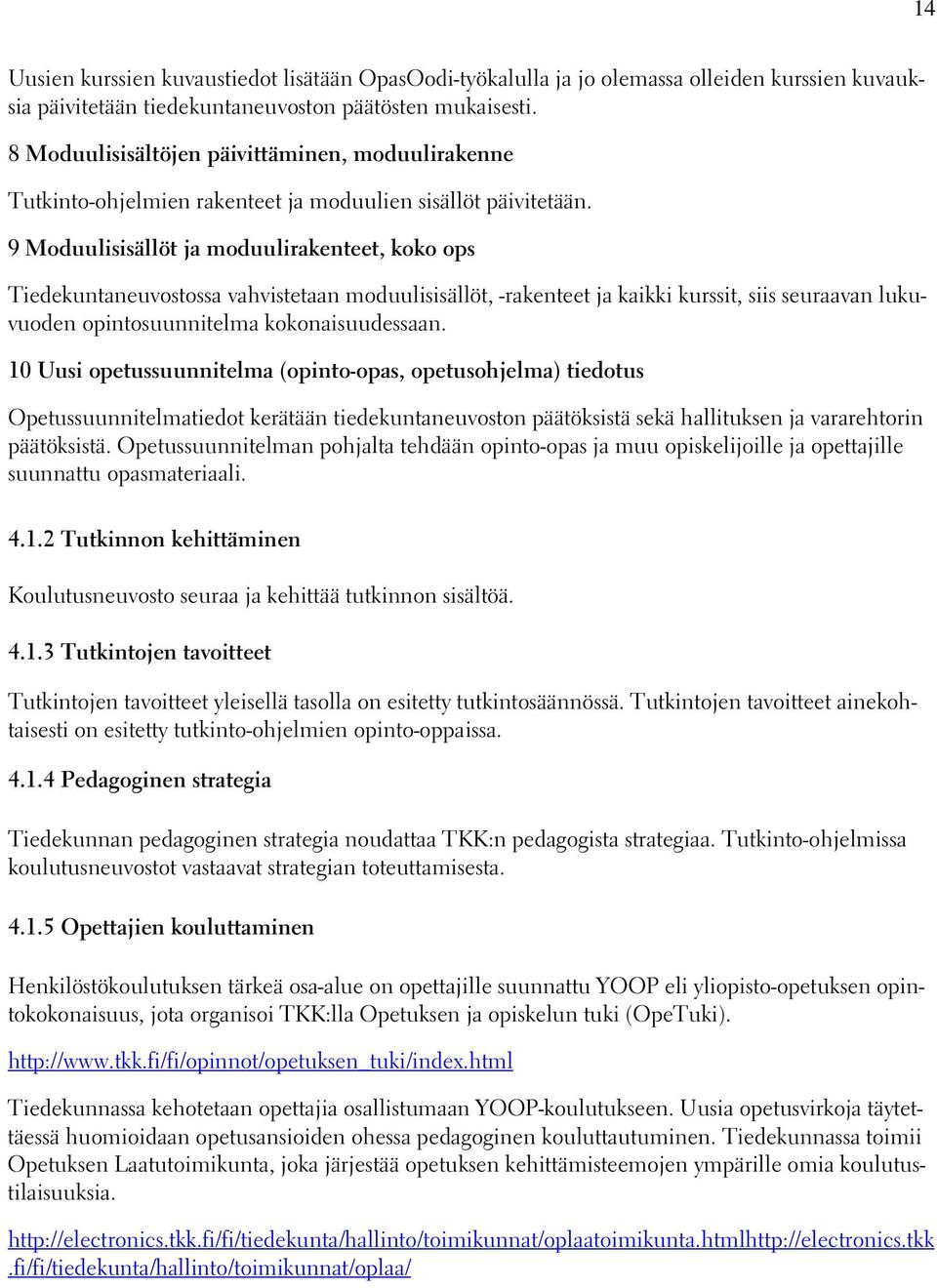 9 Moduulisisällöt ja moduulirakenteet, koko ops Tiedekuntaneuvostossa vahvistetaan moduulisisällöt, -rakenteet ja kaikki kurssit, siis seuraavan lukuvuoden opintosuunnitelma kokonaisuudessaan.