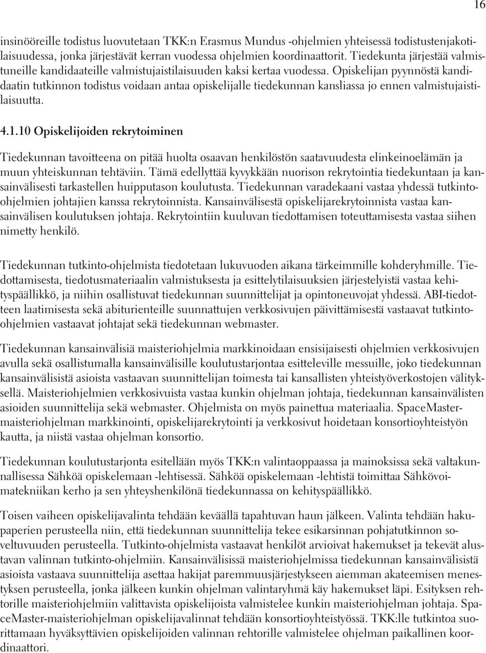 Opiskelijan pyynnöstä kandidaatin tutkinnon todistus voidaan antaa opiskelijalle tiedekunnan kansliassa jo ennen valmistujaistilaisuutta. 4.1.